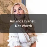 Amanda Ivanelli Net Worth in 2025 Income, Career, Husband, and Lifestyle Explained
