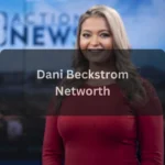 Dani Beckstrom Biography, Age, Career, Net Worth, and Personal Life